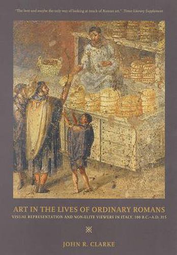 Cover image for Art in the Lives of Ordinary Romans: Visual Representation and Non-Elite Viewers in Italy, 100 B.C.-A.D. 315