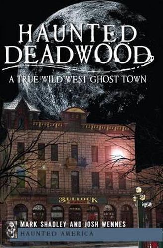 Cover image for Haunted Deadwood: A True Wild West Ghost Town