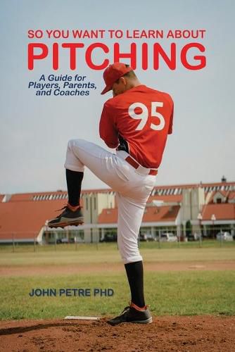 Cover image for So You Want to Learn About Pitching: A Guide for Players, Parents, and Coaches