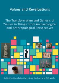 Cover image for Values and Revaluations: The Transformation and Genesis of 'Values in Things' from Archaeological and Anthropological Perspectives