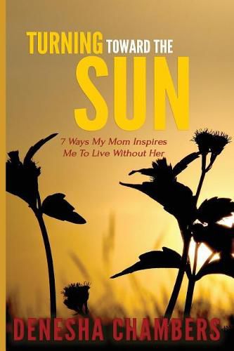 Cover image for Turning Toward the Sun: 7 Ways My Mom Inspires Me To Live Without Her