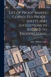 Cover image for List of Proof-marks, Corrected Proof-sheets and Suggestions in Regard to Proofreading