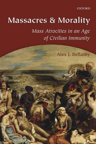 Cover image for Massacres and Morality: Mass Atrocities in an Age of Civilian Immunity