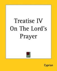 Cover image for Treatise IV On The Lord's Prayer