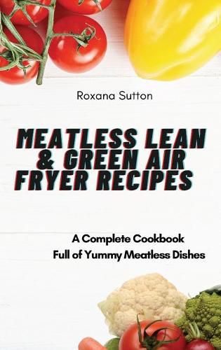 Cover image for Meatless Lean and Green Air Fryer Recipes: A Complete Cookbook Full of Yummy Meatless Dishes