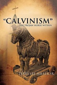 Cover image for CALVINISM  The Trojan Horse Within