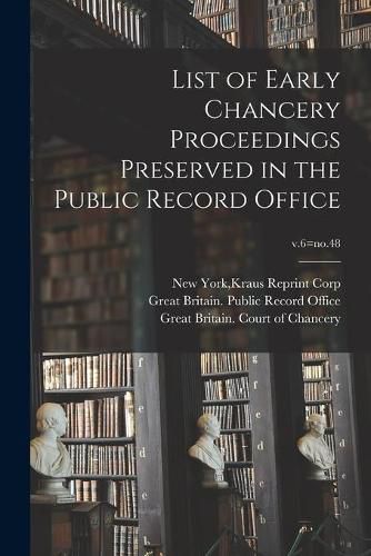 List of Early Chancery Proceedings Preserved in the Public Record Office; v.6=no.48