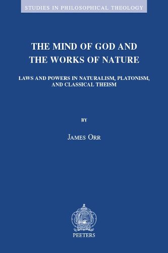 Cover image for The Mind of God and the Works of Nature: Laws and Powers in Naturalism, Platonism, and Classical Theism