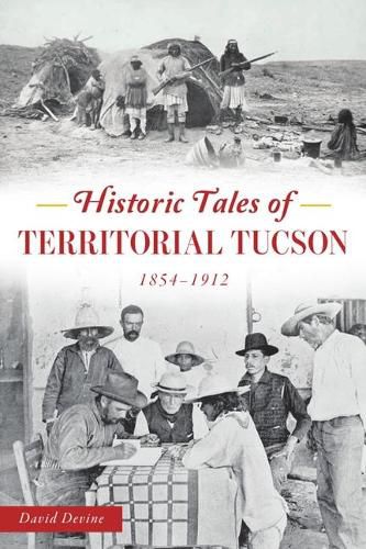 Cover image for Historic Tales of Territorial Tucson: 1854-1912