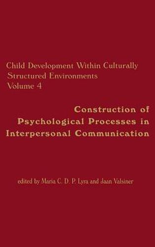 Cover image for Child Development Within Culturally Structured Environments, Volume 4: Construction of Psychological Processes in Interpersonal Communication