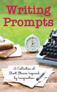 Cover image for Writing Prompts: A Collection of Short Stories Inspired by Imagination