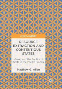 Cover image for Resource Extraction and Contentious States: Mining and the Politics of Scale in the Pacific Islands