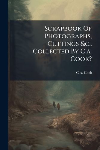 Cover image for Scrapbook Of Photographs, Cuttings &c., Collected By C.a. Cook?