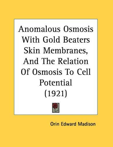 Cover image for Anomalous Osmosis with Gold Beaters Skin Membranes, and the Relation of Osmosis to Cell Potential (1921)