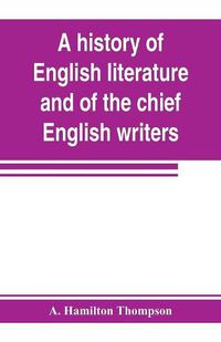 Cover image for A history of English literature and of the chief English writers, founded on the manual of Thomas B. Shaw