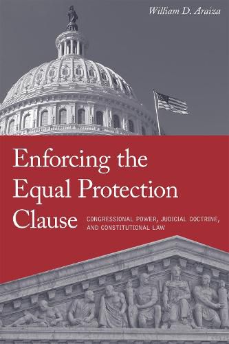 Cover image for Enforcing the Equal Protection Clause: Congressional Power, Judicial Doctrine, and Constitutional Law