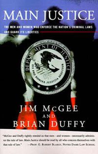 Cover image for Main Justice: The Men and Women Who Enforce the Nation's Crime Laws and Guard Its Liberties