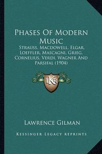 Cover image for Phases of Modern Music: Strauss, MacDowell, Elgar, Loeffler, Mascagni, Grieg, Cornelius, Verdi, Wagner and Parsifal (1904)