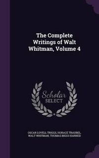 Cover image for The Complete Writings of Walt Whitman, Volume 4