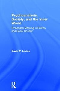 Cover image for Psychoanalysis, Society, and the Inner World: Embedded Meaning in Politics and Social Conflict