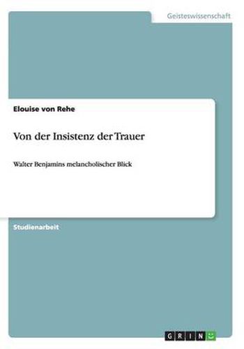Cover image for Von der Insistenz der Trauer: Walter Benjamins melancholischer Blick