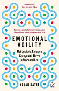 Cover image for Emotional Agility: Get Unstuck, Embrace Change and Thrive in Work and Life