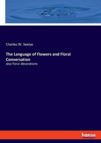 Cover image for The Language of Flowers and Floral Conversation: also floral decorations