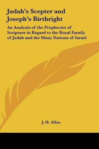 Cover image for Judah's Scepter and Joseph's Birthright: An Analysis of the Prophecies of Scripture in Regard to the Royal Family of Judah and the Many Nations of Israel