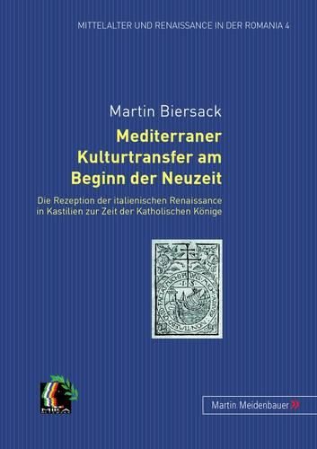 Cover image for Mediterraner Kulturtransfer Am Beginn Der Neuzeit: Die Rezeption Der Italienischen Renaissance in Kastilien Zur Zeit Der Katholischen Koenige