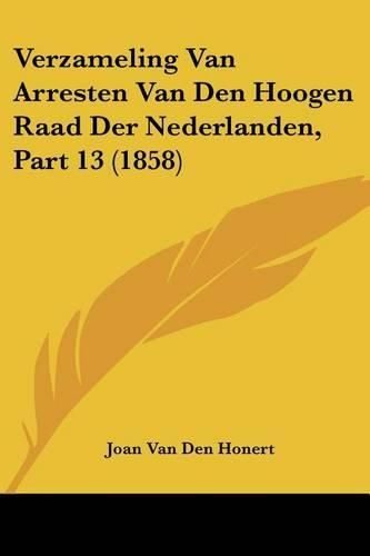 Cover image for Verzameling Van Arresten Van Den Hoogen Raad Der Nederlanden, Part 13 (1858)