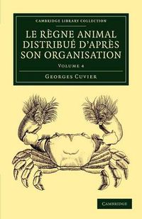 Cover image for Le regne animal distribue d'apres son organisation: Pour servir de base a l'histoire naturelle des animaux et d'introduction a l'anatomie comparee