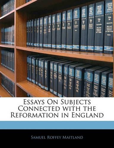 Cover image for Essays On Subjects Connected with the Reformation in England