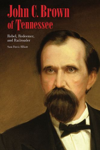 Cover image for John C. Brown of Tennessee: Rebel, Redeemer, and Railroader