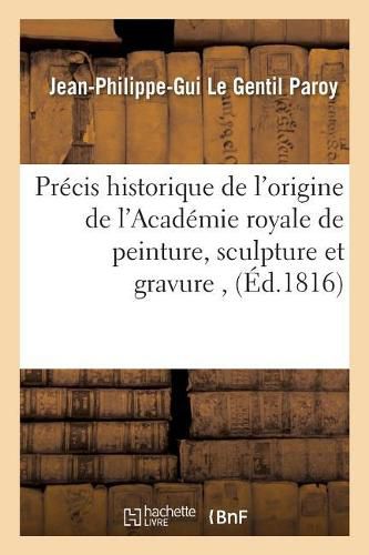 Cover image for Precis historique de l'origine de l'Academie royale de peinture, sculpture et gravure,