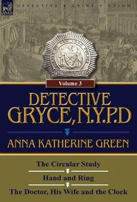 Cover image for Detective Gryce, N. Y. P. D.: Volume: 3-The Circular Study, Hand and Ring and the Doctor, His Wife and the Clock