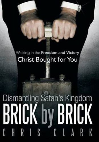 Cover image for Dismantling Satan's Kingdom Brick by Brick: Walking in the Freedom and Victory Christ Bought for You