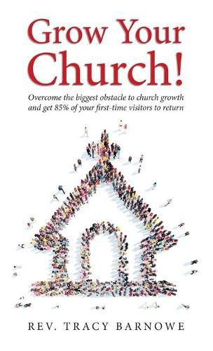 Cover image for Grow Your Church!: Overcome the biggest obstacle to church growth and get 85% of your first-time visitors to return