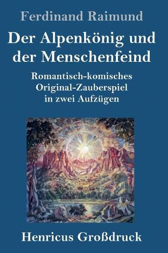 Cover image for Der Alpenkoenig und der Menschenfeind (Grossdruck): Romantisch-komisches Original-Zauberspiel in zwei Aufzugen