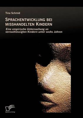 Cover image for Sprachentwicklung bei misshandelten Kindern: Eine empirische Untersuchung an vernachlassigten Kindern unter sechs Jahren