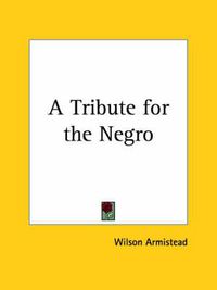 Cover image for A Tribute for the Negro (1848)