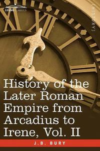 Cover image for History of the Later Roman Empire from Arcadius to Irene, Vol. II