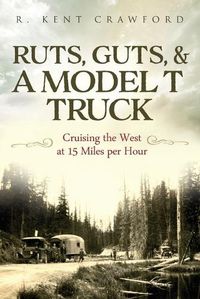 Cover image for Ruts, Guts, & a Model T Truck: Cruising the West at 15 Miles Per Hour