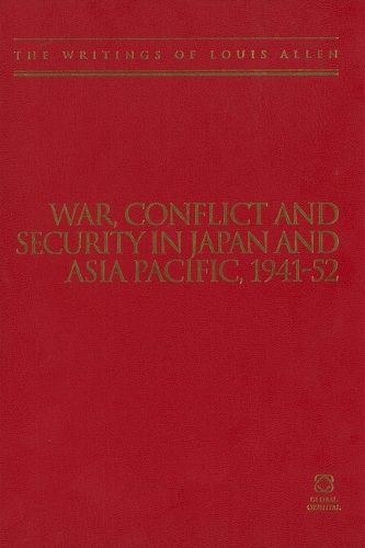 Cover image for War, Conflict and Security in Japan and Asia Pacific, 1941-1952: The Writings of Louis Allen