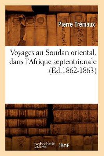 Cover image for Voyages Au Soudan Oriental, Dans l'Afrique Septentrionale (Ed.1862-1863)