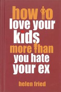Cover image for How To Love Your Kids More Than You Hate Your Ex