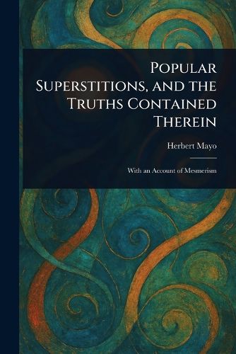 Cover image for Popular Superstitions, and the Truths Contained Therein
