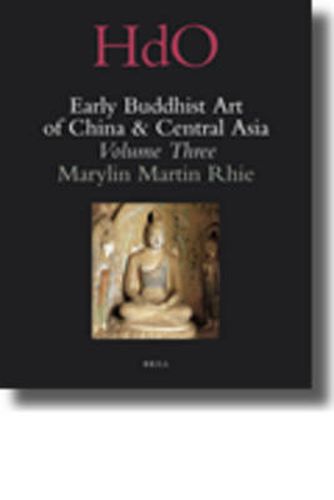 Cover image for Early Buddhist Art of China and Central Asia, Volume 3: The Western Ch'in in Kansu in the Sixteen Kingdoms Period and Inter-relationships with the Buddhist Art of Gandhara