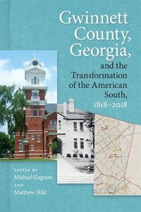 Cover image for Gwinnett County, Georgia, and the Transformation of the American South, 1818-2018