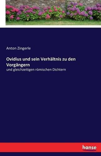 Ovidius und sein Verhaltnis zu den Vorgangern: und gleichzeitigen roemischen Dichtern