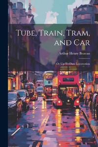 Cover image for Tube, Train, Tram, and Car